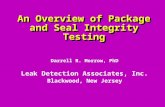 An Overview of Package and Seal Integrity Testing Darrell R. Morrow, PhD Leak Detection Associates, Inc. Blackwood, New Jersey.