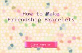 How to Make Friendship Bracelets Click Here to Continue.