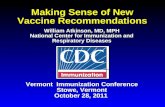 Making Sense of New Vaccine Recommendations Vermont Immunization Conference Stowe, Vermont October 28, 2011 Vermont Immunization Conference Stowe, Vermont.