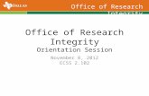 Office of Research Integrity Office of Research Integrity Orientation Session November 8, 2012 ECSS 2.102.