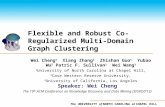 The UNIVERSITY of NORTH CAROLINA at CHAPEL HILL Flexible and Robust Co-Regularized Multi-Domain Graph Clustering Wei Cheng 1 Xiang Zhang 2 Zhishan Guo.