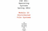 CSE 451: Operating Systems Spring 2012 Module 23 Distributed File Systems Ed Lazowska lazowska@cs.washington.edu Allen Center 570.