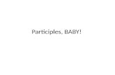Participles, BABY!. What the heck is a participle? It is a VERB that is being used as an ADJECTIVE The word usually ends in ‘ING’ or ‘ED’