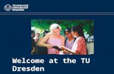 Welcome at the TU Dresden. TU Dresden Statistics 4Science areas 14 Faculties 36,066students 8,000employees Overview.