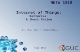 Internet of Things: Batteries A Short Review Dr. Eng. Amr T. Abdel-Hamid NETW 1010 Fall 2013.