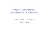 1 Natural Geochemical Enrichments of Elements GLY 4241 - Lecture 3 Fall, 2014.