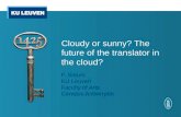 Cloudy or sunny? The future of the translator in the cloud? F. Steurs KU Leuven Faculty of Arts Campus Antwerpen.