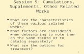 1 Session 9: Cumulations, Supplements, Other Related Works What are the characteristics of these various related works? What factors are considered when.