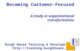 Burgh House Training & Development  Becoming Customer-Focused A study in organisational transformation.