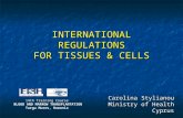 INTERNATIONAL REGULATIONS FOR TISSUES & CELLS Carolina Stylianou Ministry of Health Cyprus 14th Training Course BLOOD AND MARROW TRANSPLANTATION Targu.