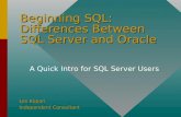 Beginning SQL: Differences Between SQL Server and Oracle Les Kopari Independent Consultant A Quick Intro for SQL Server Users.