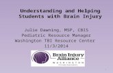 Understanding and Helping Students with Brain Injury Julie Dawning, MSP, CBIS Pediatric Resource Manager Washington TBI Resource Center 11/3/2014 1.