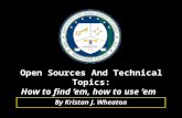 7 JUL 2009 Open Sources And Technical Topics: How to find ‘em, how to use ‘em By Kristan J. Wheaton.