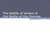 The Battle of Verdun & the Battle of the Somme. The Battle of Verdun One of the biggest battles of WWI ▫Fought in 1916, from Feb – Dec Fought between.