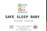 SAFE SLEEP BABY 1 Provider Training Trainer: Kalyca Seabrook Infant Safe Sleep Specialist Child Abuse Prevention Center.