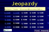 Jeopardy MarketsTermsStrategiesInvestments Misc. Q $100 Q $200 Q $300 Q $400 Q $500 Q $100 Q $200 Q $300 Q $400 Q $500 Final Jeopardy.