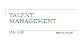 TALENT MANAGEMENT BA 509 Buket Akyel. What is Talent Management? The purpose of TM is to ensure that the right supply of talented workforce is ready to.