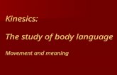 Kinesics: The study of body language Movement and meaning.