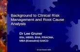 Dr Lee Gruner 20041 Background to Clinical Risk Management and Root Cause Analysis Dr Lee Gruner BSc, MBBS, BHA, FRACMA, MBA (Executive) GAICD.