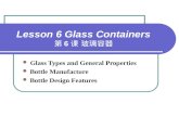Lesson 6 Glass Containers 第 6 课 玻璃容器 Glass Types and General Properties Bottle Manufacture Bottle Design Features.