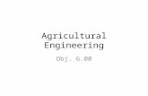 Agricultural Engineering Obj. 6.00. Ag Engineering Industry Ag mechanics is the design, operation, maintenance, service, selling and use of power machinery,
