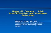 Upper GI Cancers: Risk Stratification and Treatment Selection David H. Ilson, MD, PhD Gastrointestinal Oncology Service Memorial Sloan-Kettering Cancer.