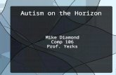 Autism on the Horizon Mike Diamond Comp 106 Prof. Yerks.