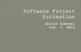 Jerrid Gimenez Feb. 7, 2013.  Software Estimation – “estimation of the software size, development effort, software development cost, and software development.