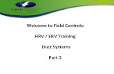 Welcome to Field Controls: HRV / ERV Training HRV / ERV Training Duct Systems Duct Systems Part 3 Part 3.