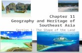 Section 1: The Shape of the Land.  Examine the physical geography of Southeast Asia.  Discuss the effects of geography on the history of SE Asia.