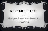 MERCANTILISM: Money is Power, and Power is Everything.