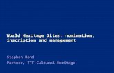 World Heritage Sites: nomination, inscription and management Stephen Bond Partner, TFT Cultural Heritage.