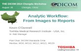 THE DICOM 2014 Chengdu Workshop August 25 Chengdu, China Analytic Workflow: From Images to Reports Kevin O’Donnell Toshiba Medical Research Institute -
