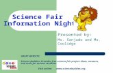 Science Fair Information Night Presented by: Ms. Sanjudo and Ms. Coolidge GREAT WEBSITE: Science Buddies: Provides free science fair project ideas, answers,