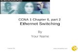 Www.ciscopress.com Copyright 2003 CCNA 1 Chapter 6, part 2 Ethernet Switching By Your Name.