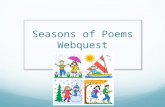 Seasons of Poems Webquest. Introduction Poetry can take many forms and styles. It is primarily used to convey emotions. It can also can contain information,