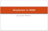 By Susan Morris Airplanes in WWI. The Beginning of WWI Originally, planes were not used in trench warfare for WWI and thought to be completely useless.
