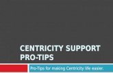 CENTRICITY SUPPORT PRO-TIPS Pro-Tips for making Centricity life easier.
