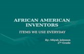 AFRICAN AMERICAN INVENTORS ITEMS WE USE EVERYDAY ITEMS WE USE EVERYDAY By: Miyah Johnson 2 nd Grade.