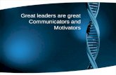 Great leaders are great Communicators and Motivators.