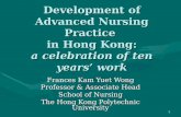 1 Development of Advanced Nursing Practice in Hong Kong: a celebration of ten years ’ work Frances Kam Yuet Wong Professor & Associate Head School of Nursing.