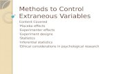 Methods to Control Extraneous Variables Content Covered - Placebo effects - Experimenter effects - Experiment designs - Statistics - Inferential statistics.