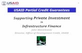 1 USAID Partial Credit Guarantees Supporting Private Investment in Infrastructure Finance John Wasielewski Director, Office of Development Credit, USAID.