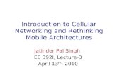 Introduction to Cellular Networking and Rethinking Mobile Architectures Jatinder Pal Singh EE 392I, Lecture-3 April 13 th, 2010.