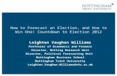 How to Forecast an Election, and How to Win One! Countdown to Election 2012 Leighton Vaughan Williams Professor of Economics and Finance Director, Betting.