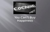 You Can’t Buy Happiness.  -Cocaine is a dangerous and illegal drug that is harvested from coca leaves.  Cocaine was first extracted from the coca plant.