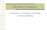 Education in Singapore A Response to Economic Challenges & Nation Building.