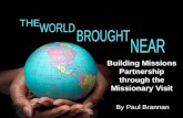 Building Missions Partnership through the Missionary Visit By Paul Brannan.