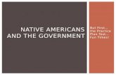 But First…the Practice Plan Test…Fun Times! NATIVE AMERICANS AND THE GOVERNMENT.