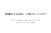 UNITED STATES FOREIGN POLICY The Cold War and Post-Cold War Years: 1945 to today.